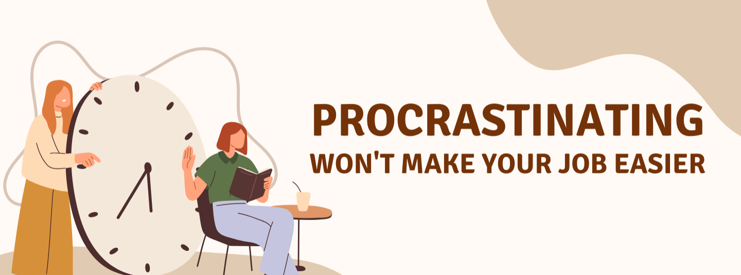 Procrastinating Won’t Make Your Job Easier