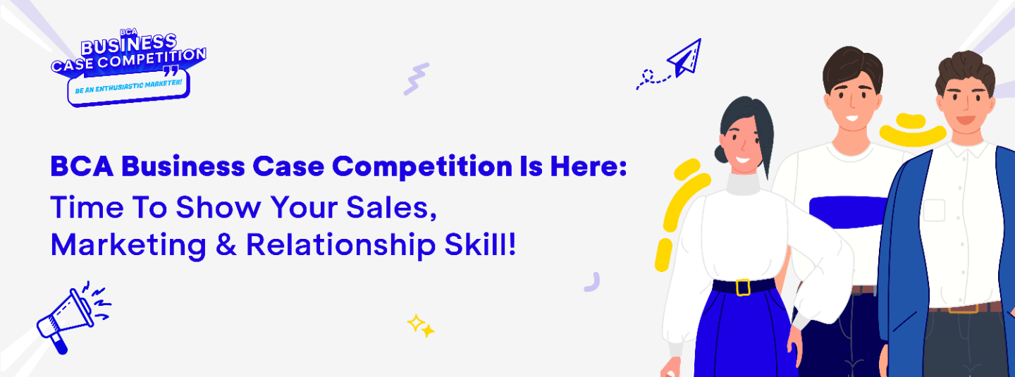 BCA Case Competition Is Here: Time To Show Your Sales, Marketing & Relationship Skill!