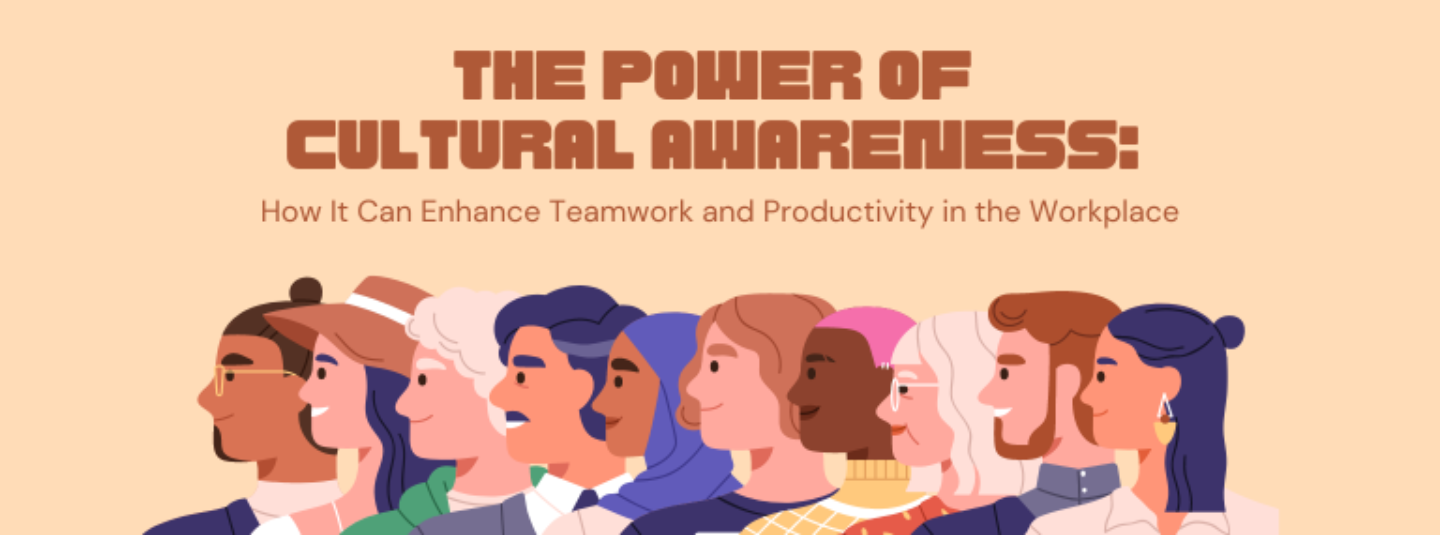 The Power of Cultural Awareness: How It Can Enhance  Teamwork and Productivity in the Workplace