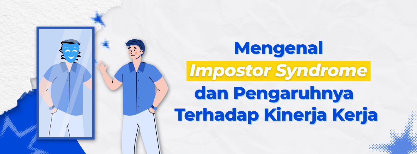 Mengenal Impostor Syndrome dan Pengaruhnya Terhadap Kinerja Kerja
