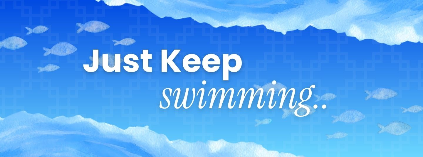 Lambat Bukan Berarti Gagal, Just Keep Swimming